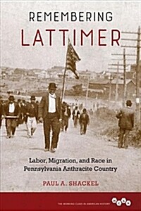 Remembering Lattimer: Labor, Migration, and Race in Pennsylvania Anthracite Country (Hardcover)