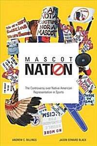 Mascot Nation: The Controversy Over Native American Representations in Sports (Hardcover)