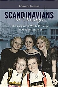 Scandinavians in Chicago: The Origins of White Privilege in Modern America (Paperback)