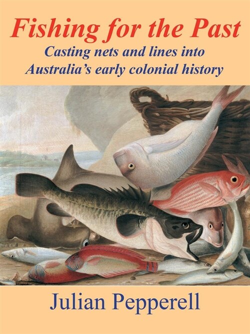 Fishing for the Past: Casting Nets and Lines Into Australias Early Colonial History (Paperback)