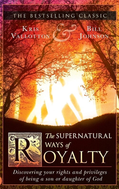 The Supernatural Ways of Royalty: Discovering Your Rights and Privileges of Being a Son or Daughter of God (Hardcover)