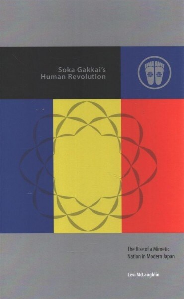 Soka Gakkais Human Revolution: The Rise of a Mimetic Nation in Modern Japan (Hardcover)