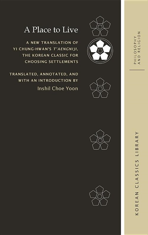 A Place to Live: A New Translation of Yi Chung-Hwans tAengniji, the Korean Classic for Choosing Settlements (Hardcover)