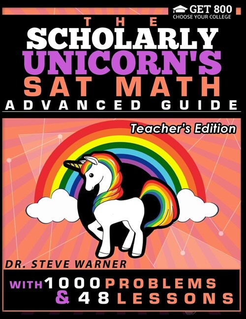 The Scholarly Unicorns SAT Math Advanced Guide with 1000 Problems and 48 Lessons: Teachers Edition (Paperback)