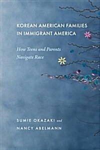 Korean American Families in Immigrant America: How Teens and Parents Navigate Race (Hardcover)