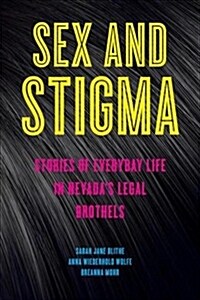 Sex and Stigma: Stories of Everyday Life in Nevadas Legal Brothels (Paperback)