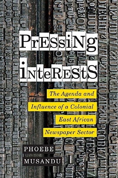 Pressing Interests: The Agenda and Influence of a Colonial East African Newspaper Sector (Hardcover)