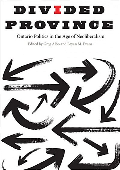 Divided Province: Ontario Politics in the Age of Neoliberalism (Hardcover)