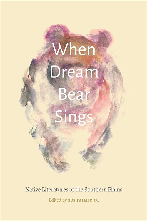 When Dream Bear Sings: Native Literatures of the Southern Plains (Hardcover)