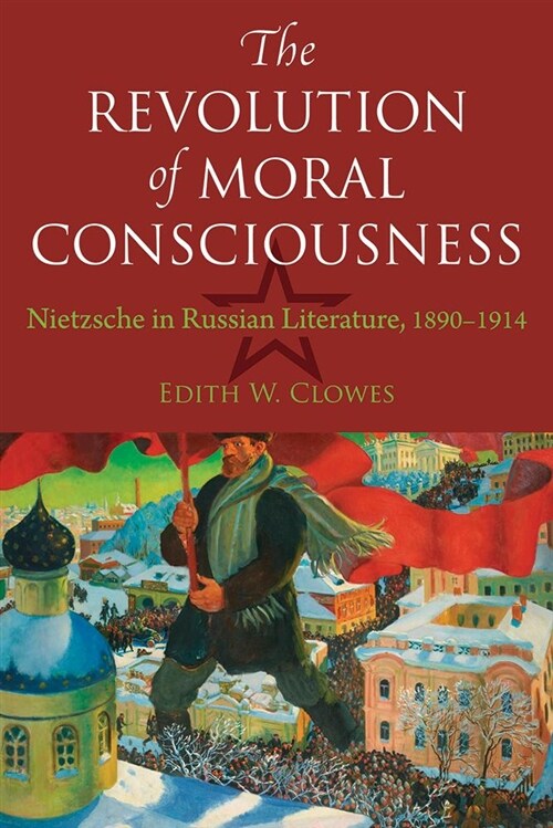 The Revolution of Moral Consciousness: Nietzsche in Russian Literature, 1890-1914 (Paperback)