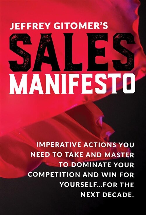 Jeffrey Gitomers Sales Manifesto: Imperative Actions You Need to Take and Master to Dominate Your Competition and Win for Yourself...for the Next Dec (Hardcover)