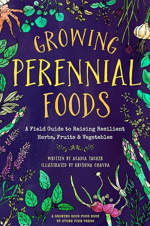 Growing Perennial Foods: A Field Guide to Raising Resilient Herbs, Fruits, and Vegetables (Paperback)