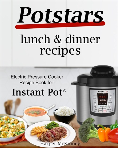 Potstars Lunch & Dinner Recipes: Electric Pressure Cooker Recipe Book for Instant Pot (R) (Paperback)