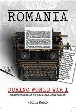 Romania During World War I: Observations of an American Journalist (Hardcover)