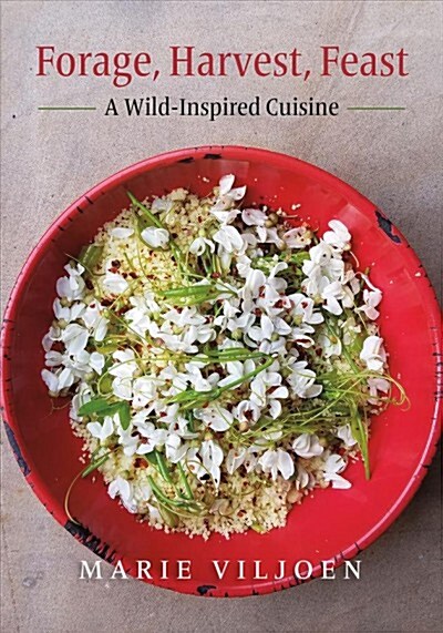 Forage, Harvest, Feast: A Wild-Inspired Cuisine (Hardcover)