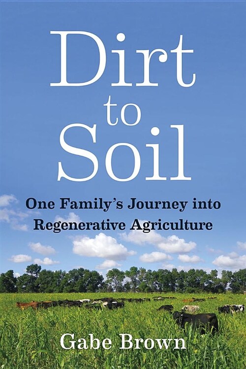 Dirt to Soil: One Familys Journey Into Regenerative Agriculture (Paperback)