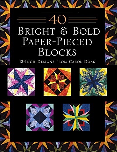 40 Bright & Bold Paper-Pieced Blocks: 12-Inch Designs from Carol Doak - Print-On-Demand Edition (Paperback)