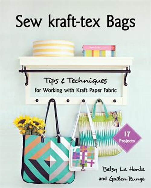 Sew Kraft-Tex Bags: 17 Projects, Tips & Techniques for Working with Kraft Paper Fabric (Paperback)