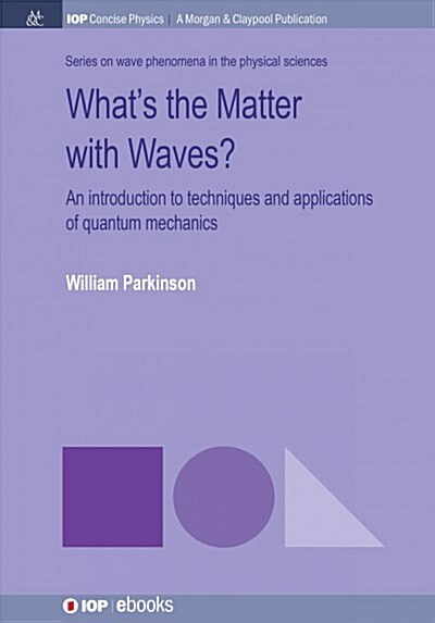 Whats the Matter with Waves?: An Introduction to Techniques and Applications of Quantum Mechanics (Hardcover)