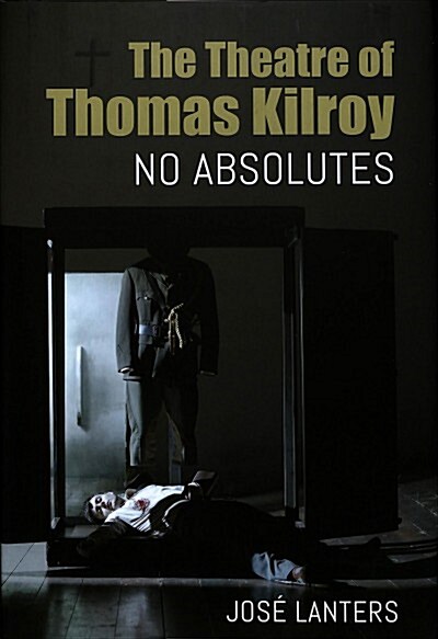 Theatre of Thomas Kilroy: No Absolutes (Hardcover)
