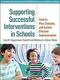 Supporting Successful Interventions in Schools: Tools to Plan, Evaluate, and Sustain Effective Implementation (Paperback)