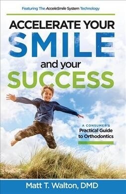 Accelerate Your Smile and Your Success: A Consumers Practical Guide to Orthodontics (Paperback)