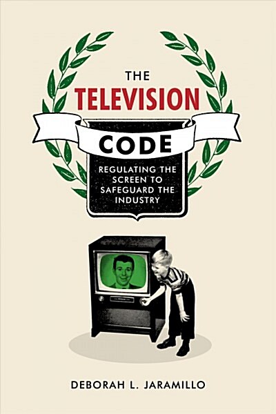 The Television Code: Regulating the Screen to Safeguard the Industry (Hardcover)