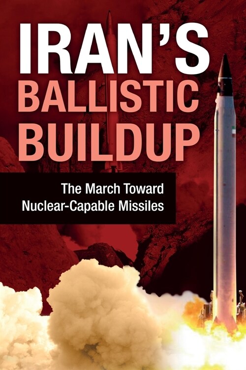 Irans Ballistic Buildup: The March Toward Nuclear-Capable Missiles (Paperback)