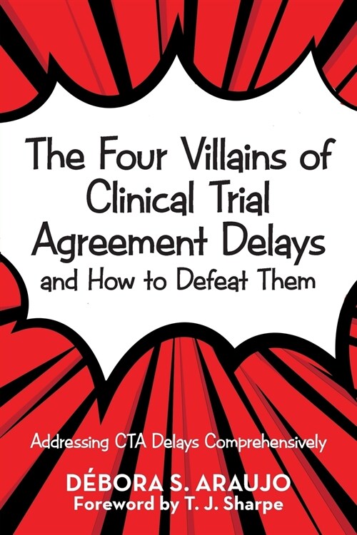 The Four Villains of Clinical Trial Agreement Delays and How to Defeat Them: Addressing CTA Delays Comprehensively (Paperback)