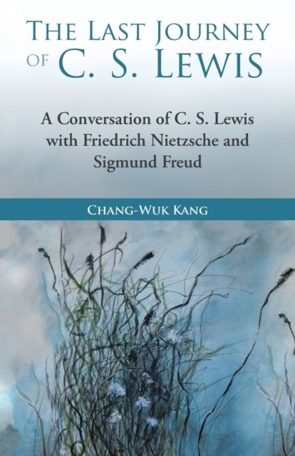 The Last Journey of C. S. Lewis: A Conversation of C. S. Lewis with Friedrich Nietzsche and Sigmund Freud (Paperback)