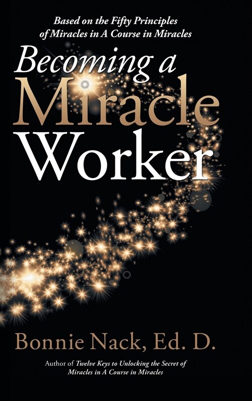 Becoming a Miracle Worker: Based on the Fifty Principles of Miracles in a Course in Miracles (Hardcover)