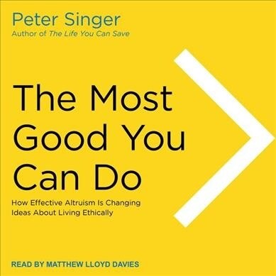 The Most Good You Can Do: How Effective Altruism Is Changing Ideas about Living Ethically (Audio CD)