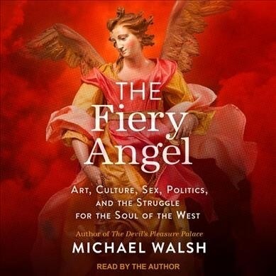 The Fiery Angel: Art, Culture, Sex, Politics, and the Struggle for the Soul of the West (Audio CD)