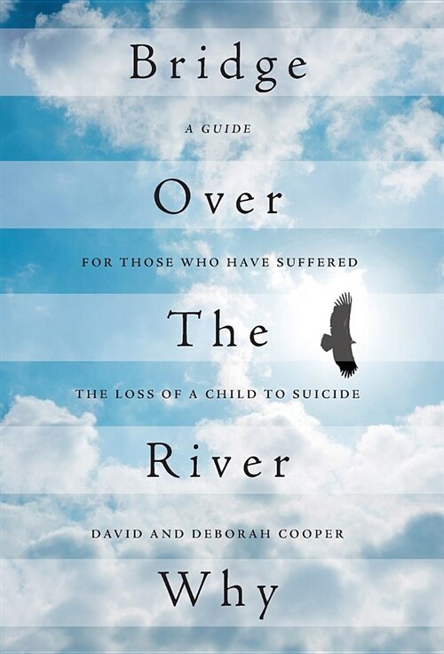 Bridge Over the River Why: A Guide for Those Who Have Suffered the Loss of a Child to Suicide (Hardcover)