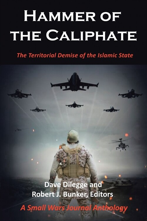 Hammer of the Caliphate: The Territorial Demise of the Islamic State-A Small Wars Journal Anthology (Paperback)