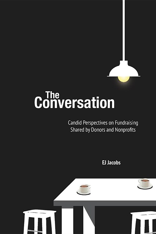 The Conversation: Candid Perspectives and Advice on Fundraising Shared by Donors and Nonprofits (Paperback)