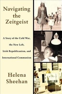 Navigating the Zeitgeist: A Story of the Cold War, the New Left, Irish Republicanism, and International Communism (Paperback)