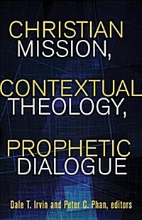 Christian Mission, Contextual Theology, Prophetic Dialogue: Essays in Honor of Stephen B. Bevans, Svd (Paperback)