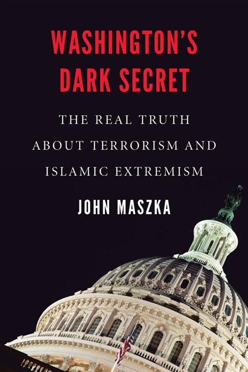 Washingtons Dark Secret: The Real Truth about Terrorism and Islamic Extremism (Hardcover)