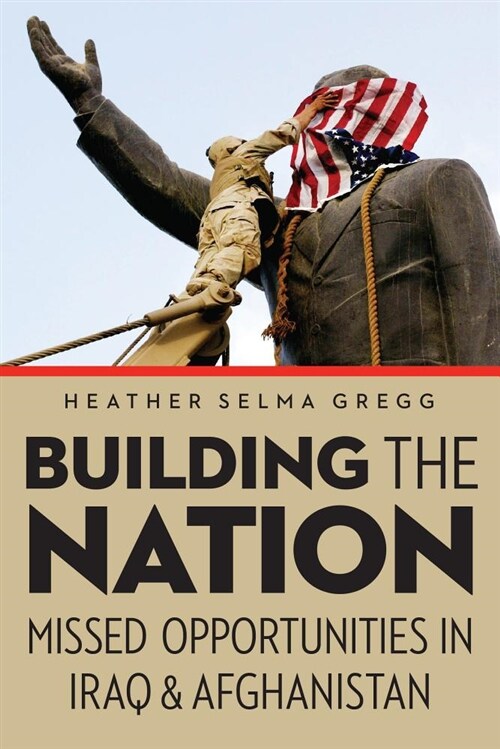 Building the Nation: Missed Opportunities in Iraq and Afghanistan (Hardcover)