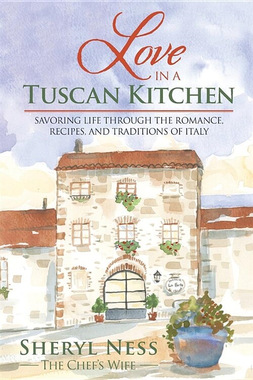 Love in a Tuscan Kitchen: Savoring Life Through the Romance, Recipes, and Traditions of Italy (Paperback)