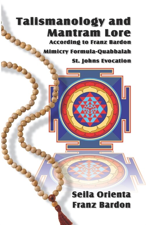 Talismanology and Mantram Lore According to Franz Bardon: Includes: The St. Johns Evocation & Franz Bardons Mimicry Formula-Quabbalah for Healing (Paperback)