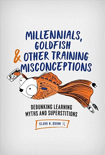 Millennials, Goldfish & Other Training Misconceptions: Debunking Learning Myths and Superstitions (Paperback)