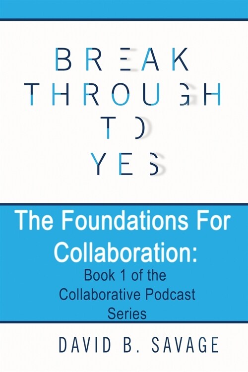 Break Through to Yes: The Foundations for Collaboration (Paperback)