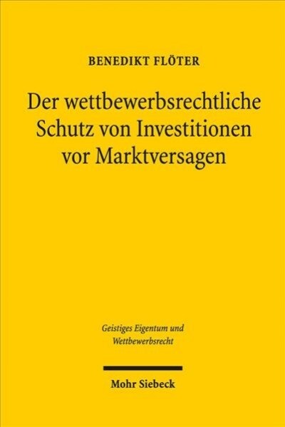 Der Wettbewerbsrechtliche Schutz Von Investitionen VOR Marktversagen: Eine Rechtsvergleichende Und Rechtsokonomische Untersuchung Zum Unmittelbaren Le (Paperback)