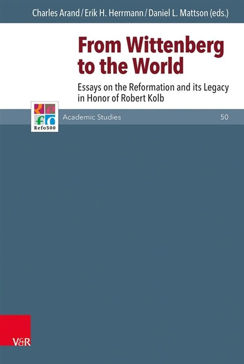 From Wittenberg to the World: Essays on the Reformation and Its Legacy in Honor of Robert Kolb (Hardcover)