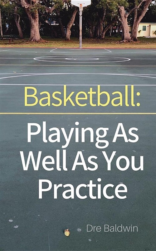 Basketball: Playing as Well as You Practice (Paperback)