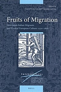 Fruits of Migration: Heterodox Italian Migrants and Central European Culture 1550-1620 (Hardcover)