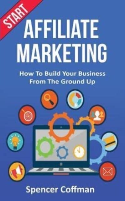 Start Affiliate Marketing: How to Build Your Business from the Ground Up (Paperback)