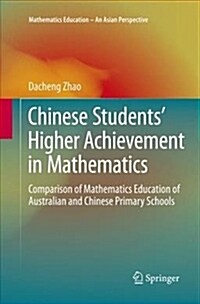Chinese Students Higher Achievement in Mathematics: Comparison of Mathematics Education of Australian and Chinese Primary Schools (Paperback)